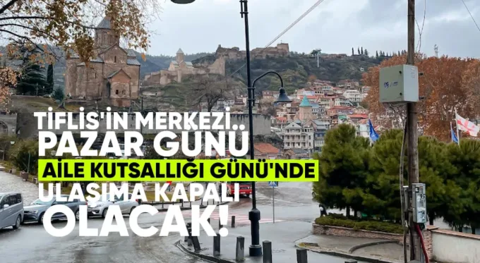 Tiflis’in merkezi, Pazar günü Aile Kutsallığı Günü’nde düzenlenecek yürüyüş nedeniyle ulaşıma kapalı olacak.
