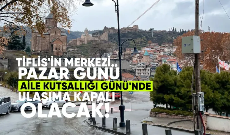 Tiflis’in merkezi, Pazar günü Aile Kutsallığı Günü’nde düzenlenecek yürüyüş nedeniyle ulaşıma kapalı olacak.