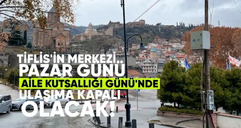 Tiflis’in merkezi, Pazar günü Aile Kutsallığı Günü’nde düzenlenecek yürüyüş nedeniyle ulaşıma kapalı olacak.
