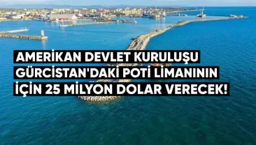 Amerikan devlet kuruluşu, Gürcistan’daki Poti limanının genişletilmesi için 25 milyon dolar tahsis edecek.
