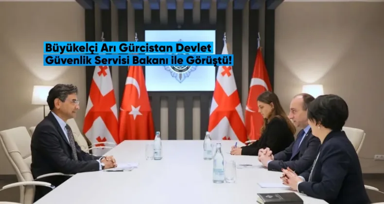 Büyükelçi Arı, Gürcistan Devlet Güvenlik Servisi Başkanı ile Görüştü