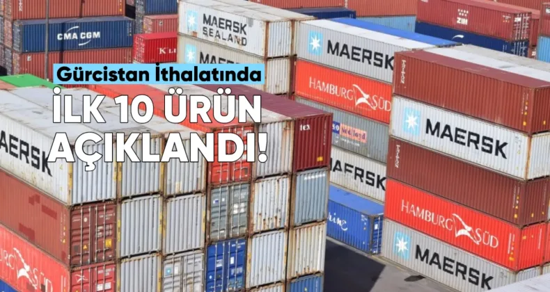 Gürcistan’ın İthalatında İlk 10 Ürün Açıklandı