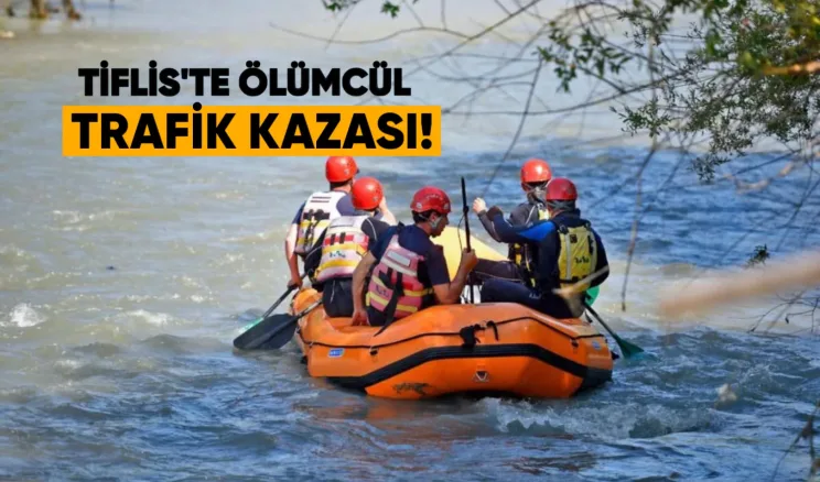 Tiflis’te ölümcül trafik kazası: Suçlu tutuklandı, Mtkvari Nehri’nde kayıp kişinin araması devam ediyor.