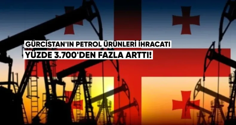 Gürcistan’ın Petrol Ürünleri İhracatı Yüzde 3.700’den Fazla Arttı