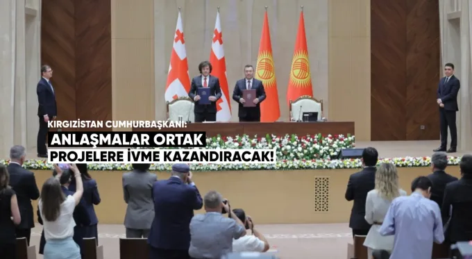 Kırgızistan Cumhurbaşkanı: Anlaşmalar Ortak Projelere İvme Kazandıracak