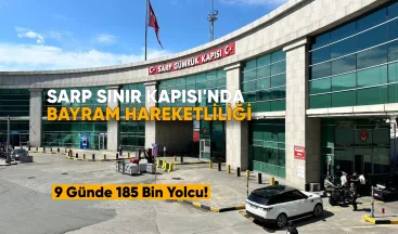 Sarp Sınır Kapısı’nda Bayram Hareketliliği: 9 Günde 185 Bin Yolcu Geçiş Yaptı