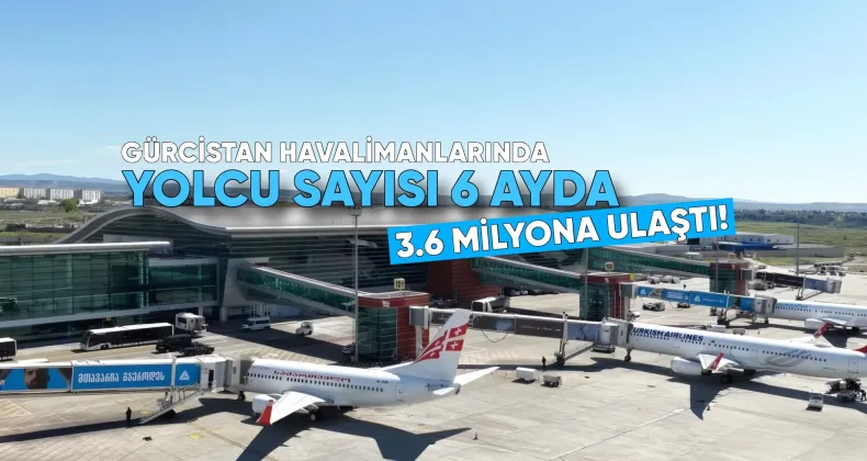Gürcistan Havalimanlarında Yolcu Sayısı İlk 6 Ayda 3.6 Milyona Ulaştı