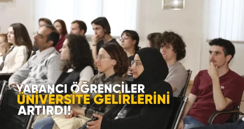 Yabancı Öğrenciler Üniversite Gelirlerini Artırdı