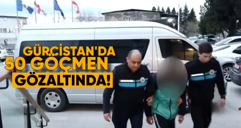 Gürcistan’da 50 Kaçak Göçmen Gözaltına Alındı