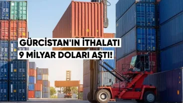 Gürcistan’ın İthalatı 9 Milyar Doları Aştı