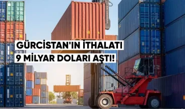 Gürcistan’ın İthalatı 9 Milyar Doları Aştı
