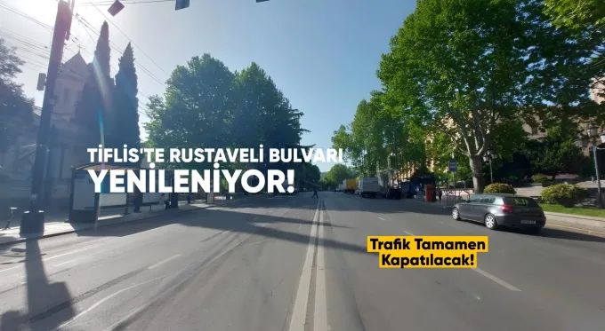 Tiflis’te Rustaveli Bulvarı Yenileniyor: Trafik Tamamen Kapatılacak