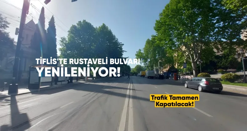 Tiflis’te Rustaveli Bulvarı Yenileniyor: Trafik Tamamen Kapatılacak