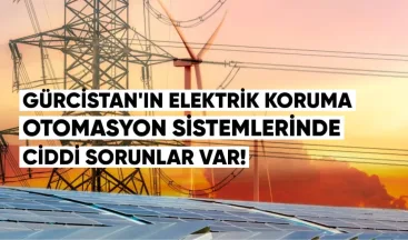Gürcistan’ın Elektrik Koruma ve Otomasyon Sistemlerinde Ciddi Sorunlar Var