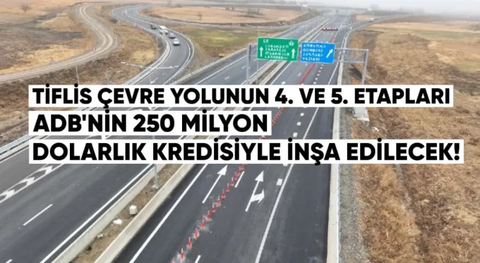 Tiflis çevre yolunun dördüncü ve beşinci etapları ADB’nin 250 milyon dolarlık kredisiyle inşa edilecek