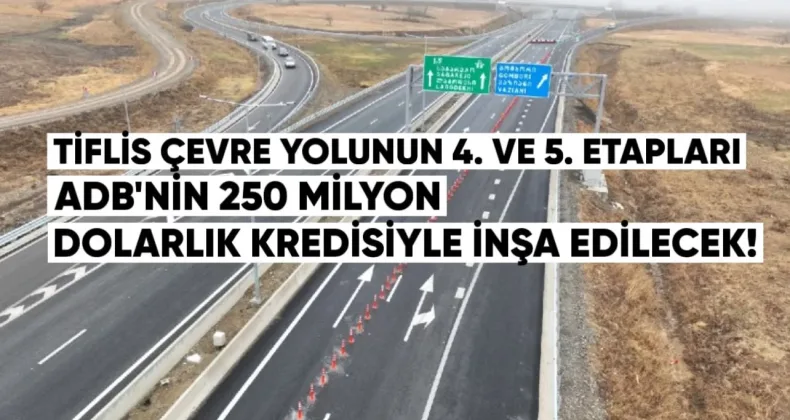 Tiflis çevre yolunun dördüncü ve beşinci etapları ADB’nin 250 milyon dolarlık kredisiyle inşa edilecek