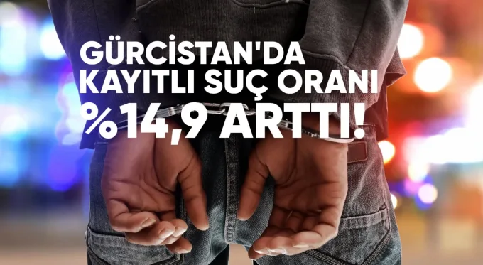 Gürcistan’da kayıtlı suç oranı, 6 ayda %14,9 arttı.