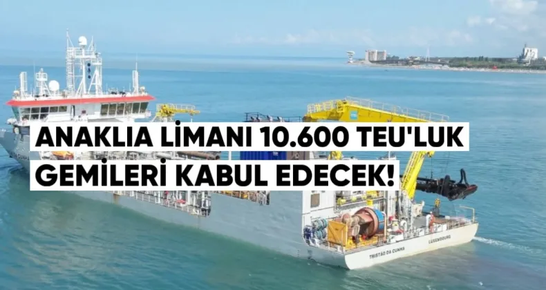 Anaklia Limanı 10.600 TEU’luk gemileri kabul edecek