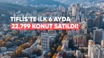 Tiflis’te İlk 6 Ayda 2 Milyar Dolarlık 22.799 Konut Satıldı