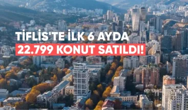 Tiflis’te İlk 6 Ayda 2 Milyar Dolarlık 22.799 Konut Satıldı