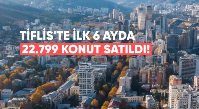 Tiflis’te İlk 6 Ayda 2 Milyar Dolarlık 22.799 Konut Satıldı