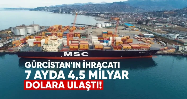 Gürcistan’ın ihracatı 7 ayda 4,6 milyar dolara ulaştı