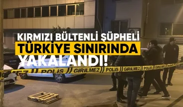 Kırmızı bültenli şüpheli Türkiye’de yakalandı