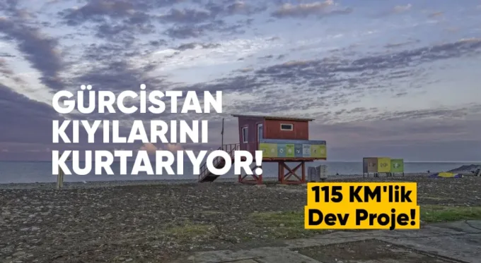 Gürcistan Kıyılarını Kurtarıyor: 115 KM’lik Dev Proje!