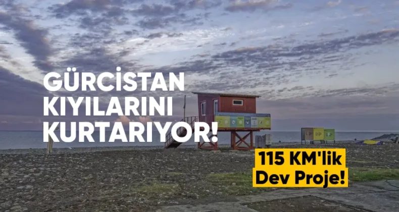 Gürcistan Kıyılarını Kurtarıyor: 115 KM’lik Dev Proje!