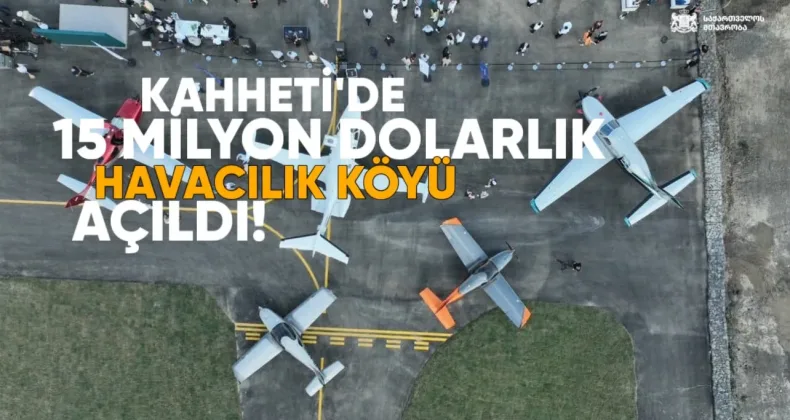Kahheti’de 15 Milyon Dolarlık “Havacılık Köyü” Açıldı!