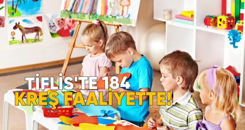 Tiflis’te 184 kreş normal çalışıyor