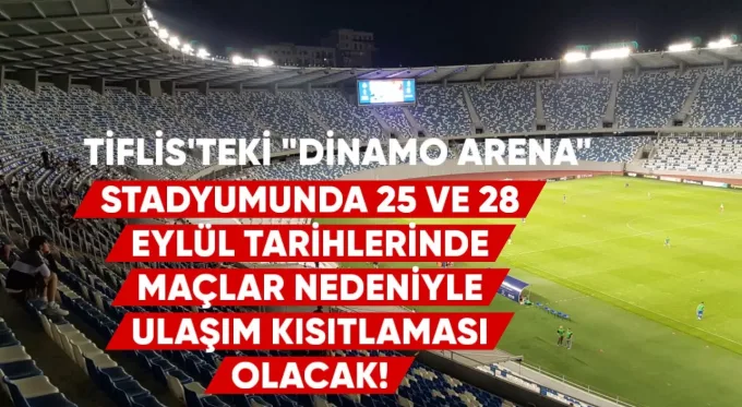 Tiflis’teki “Dinamo-Arena” stadyumunda 25 ve 28 Eylül tarihlerinde, Gürcistan milli takımının Milletler Ligi’ndeki maçları nedeniyle ulaşım kısıtlamaları uygulanacak.