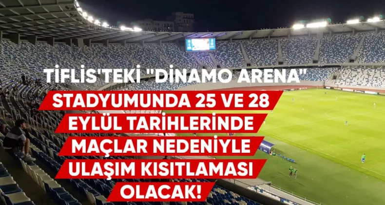 Tiflis’teki “Dinamo-Arena” stadyumunda 25 ve 28 Eylül tarihlerinde, Gürcistan milli takımının Milletler Ligi’ndeki maçları nedeniyle ulaşım kısıtlamaları uygulanacak.
