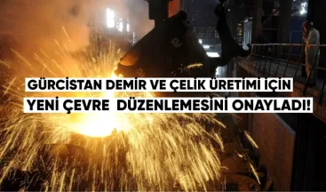 Gürcistan Hükümeti, Demir ve Çelik Üretimi İçin Yeni Çevre Teknik Düzenlemesini Onayladı