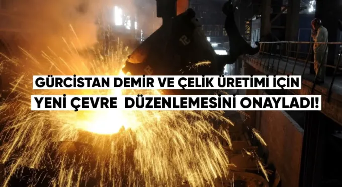 Gürcistan Hükümeti, Demir ve Çelik Üretimi İçin Yeni Çevre Teknik Düzenlemesini Onayladı