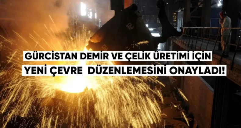 Gürcistan Hükümeti, Demir ve Çelik Üretimi İçin Yeni Çevre Teknik Düzenlemesini Onayladı