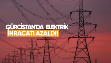 Gürcistan’ın Elektrik İhracatı Yüzde 54 Azaldı