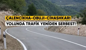 Çalencikha–Obuji–Cihashkari yolunda trafik yeniden serbest
