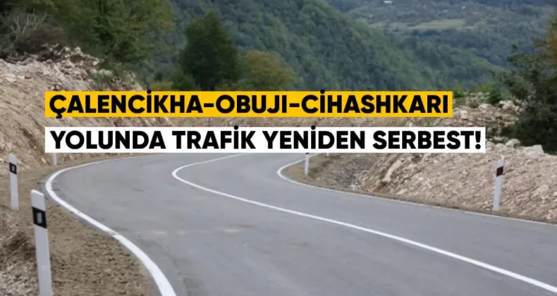 Çalencikha–Obuji–Cihashkari yolunda trafik yeniden serbest