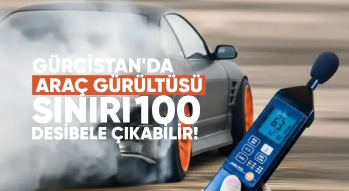Gürcistan’da, araçların kullanımında izin verilen maksimum gürültü seviyesinin 85 desibelden 100 desibele çıkarılması tartışılıyor.