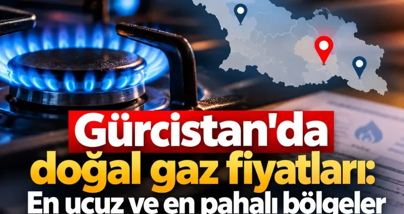 Gürcistan’da doğal gaz fiyatları: En ucuz ve en pahalı bölgeler